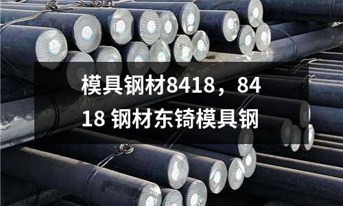 模具鋼材8418，8418 鋼材東锜模具鋼