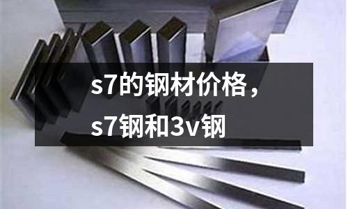 s7的鋼材價格,s7鋼和3v鋼