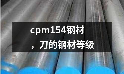 cpm154鋼材，刀的鋼材等級