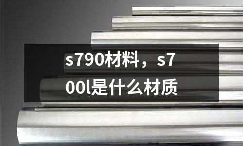 s790材料,s700l是什么材質
