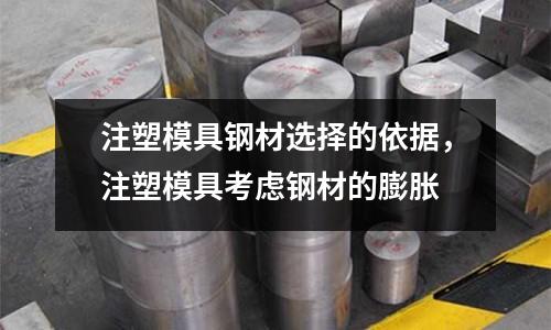 注塑模具鋼材選擇的依據，注塑模具考慮鋼材的膨脹
