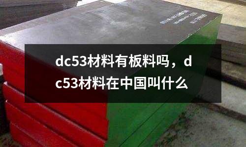 dc53材料有板料嗎，dc53材料在中國(guó)叫什么