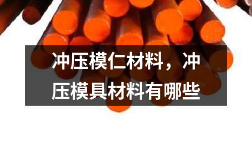 沖壓模仁材料,沖壓模具材料有哪些