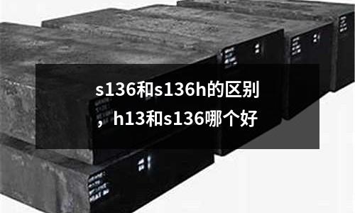 s136和s136h的區(qū)別，h13和s136哪個(gè)好