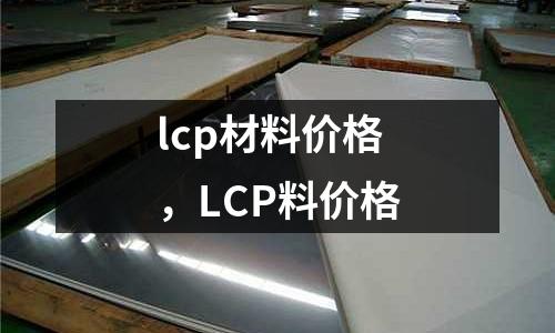 lcp材料價格,LCP料價格