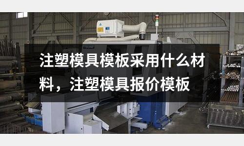 注塑模具模板采用什么材料,注塑模具報價模板