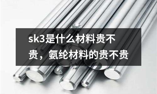 sk3是什么材料貴不貴，氨綸材料的貴不貴