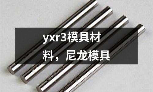 yxr3模具材料，尼龍模具