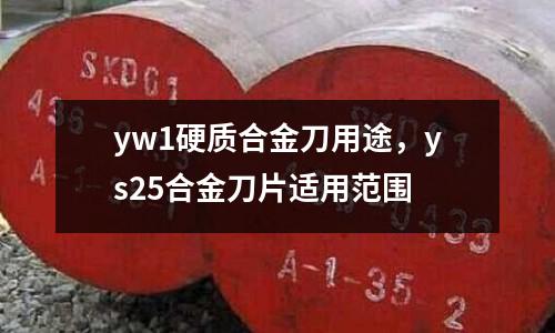yw1硬質(zhì)合金刀用途，ys25合金刀片適用范圍