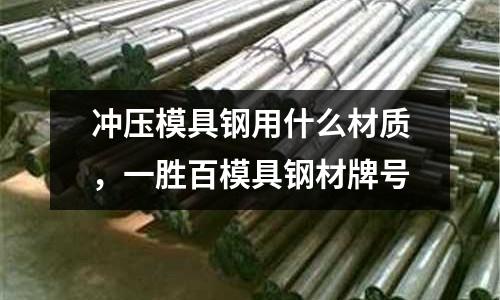 沖壓模具鋼用什么材質(zhì)，一勝百模具鋼材牌號