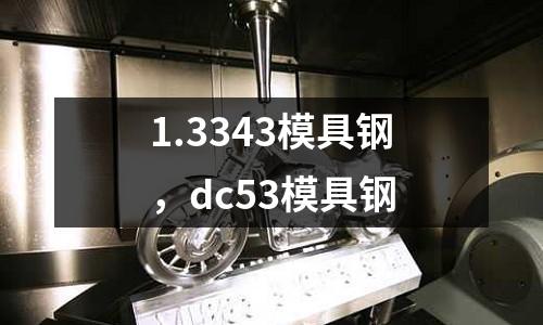 1.3343模具鋼,dc53模具鋼