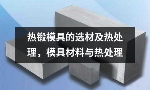 熱鍛模具的選材及熱處理，模具材料與熱處理