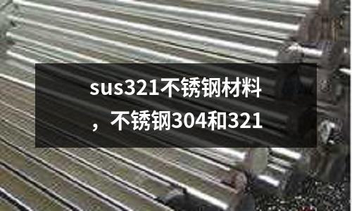 sus321不銹鋼材料，不銹鋼304和321
