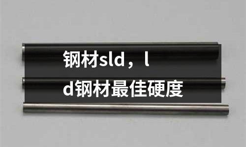 鋼材sld，ld鋼材最佳硬度