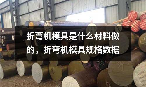 折彎機(jī)模具是什么材料做的,折彎機(jī)模具規(guī)格數(shù)據(jù)