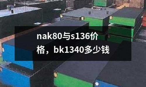 nak80與s136價格,bk1340多少錢