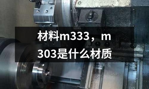 材料m333，m303是什么材質
