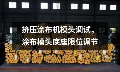 擠壓涂布機模頭調試，涂布模頭底座限位調節