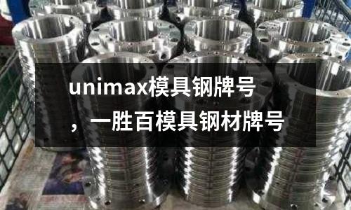 unimax模具鋼牌號,一勝百模具鋼材牌號