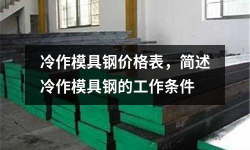 冷作模具鋼價格表,簡述冷作模具鋼的工作條件