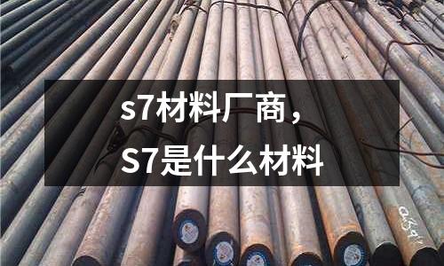s7材料廠商,S7是什么材料