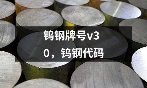鎢鋼牌號(hào)v30,鎢鋼代碼