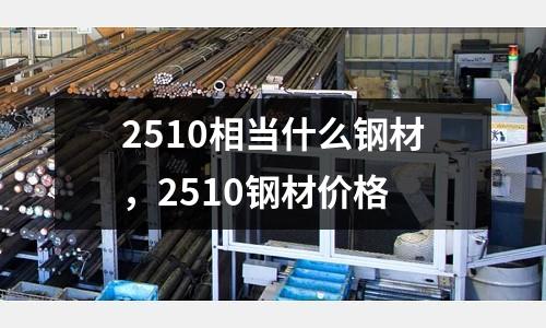 2510相當什么鋼材,2510鋼材價格