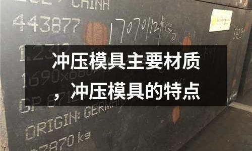 沖壓模具主要材質，沖壓模具的特點