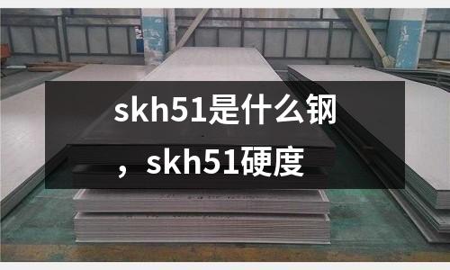 skh51是什么鋼，skh51硬度