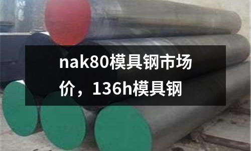 nak80模具鋼市場價，136h模具鋼