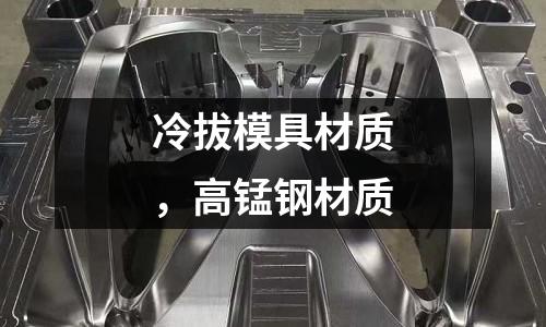 冷拔模具材質,高錳鋼材質