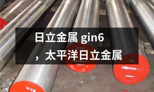 日立金屬 gin6,太平洋日立金屬