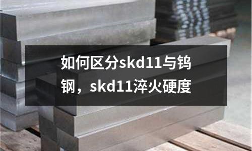 如何區分skd11與鎢鋼，skd11淬火硬度