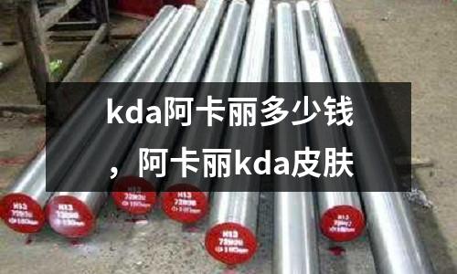 kda阿卡麗多少錢，阿卡麗kda皮膚