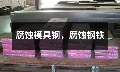 腐蝕模具鋼，腐蝕鋼鐵