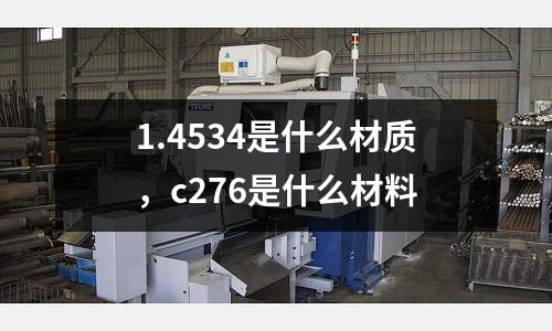 1.4534是什么材質(zhì)，c276是什么材料