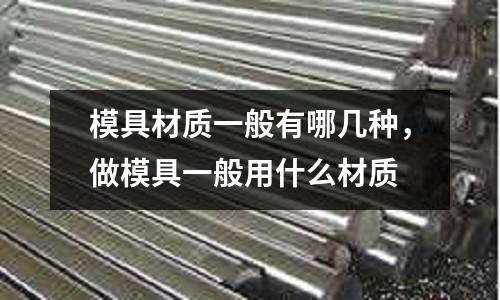 模具材質一般有哪幾種,做模具一般用什么材質