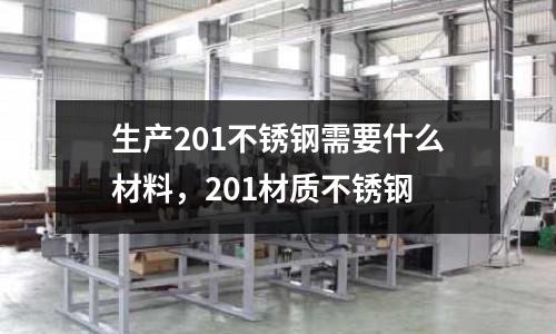 生產201不銹鋼需要什么材料，201材質不銹鋼