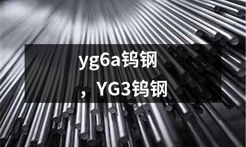 yg6a鎢鋼,YG3鎢鋼