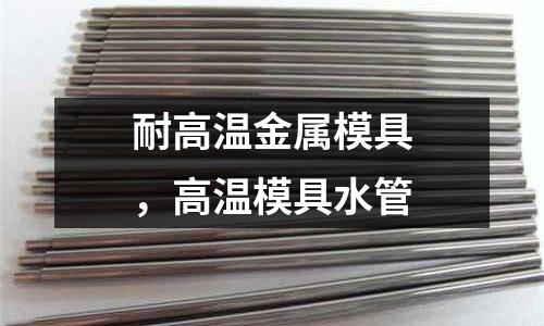 耐高溫金屬模具，高溫模具水管