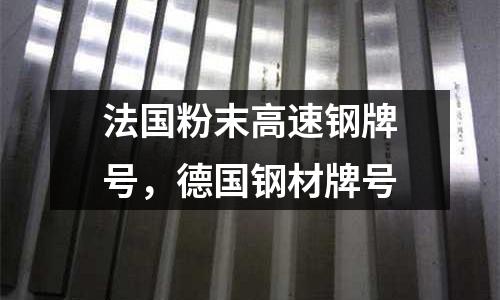 法國粉末高速鋼牌號,德國鋼材牌號
