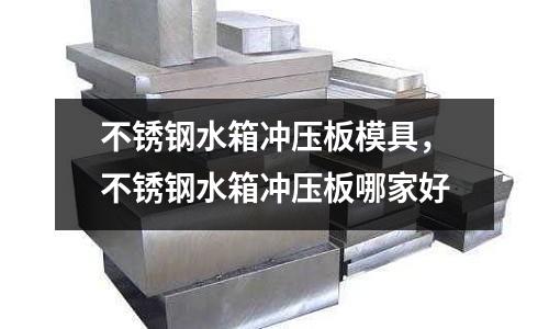 不銹鋼水箱沖壓板模具,不銹鋼水箱沖壓板哪家好