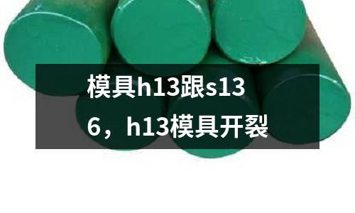 模具h13跟s136，h13模具開裂