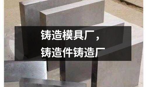 鑄造模具廠,鑄造件鑄造廠