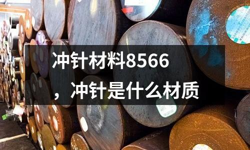 沖針材料8566，沖針是什么材質
