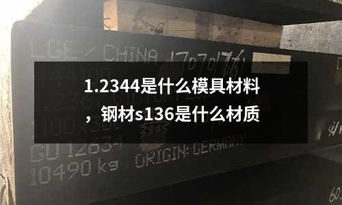 1.2344是什么模具材料，鋼材s136是什么材質(zhì)