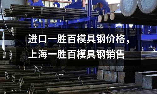進口一勝百模具鋼價格，上海一勝百模具鋼銷售