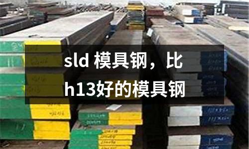 sld 模具鋼，比h13好的模具鋼
