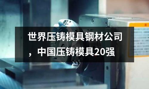世界壓鑄模具鋼材公司，中國壓鑄模具20強(qiáng)