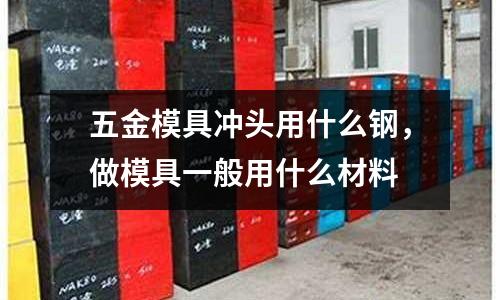 五金模具沖頭用什么鋼,做模具一般用什么材料